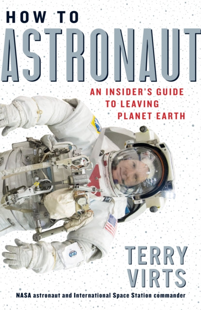How to Astronaut: An Insider's Guide to Leaving Planet Earth