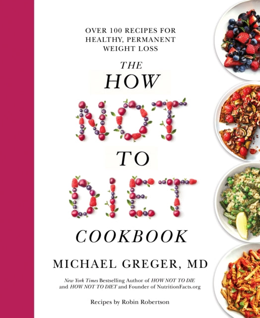 How Not to Diet Cookbook: Over 100 Recipes for Healthy, Permanent Weight Loss