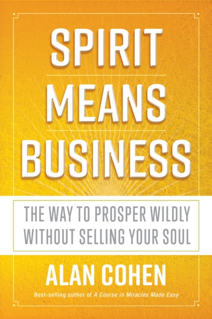 Spirit Means Business: The Way to Prosper Wildly without Selling Your Soul