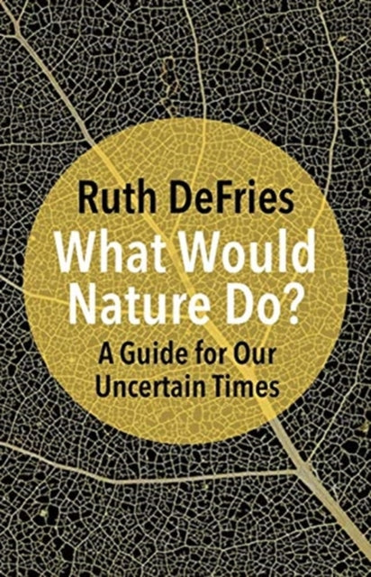 What Would Nature Do?: A Guide for Our Uncertain Times