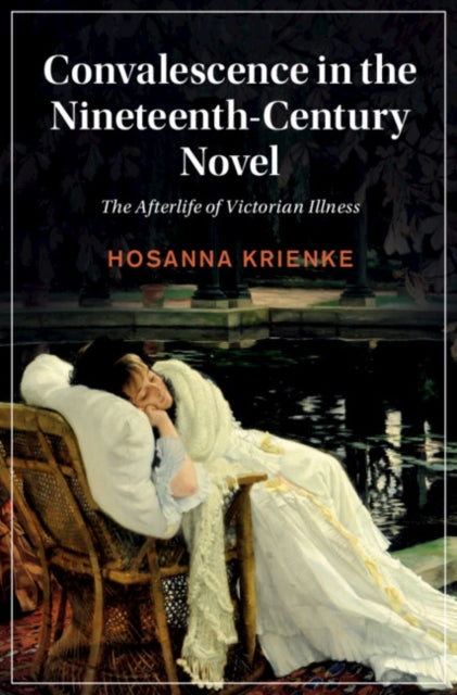 Convalescence in the Nineteenth-Century Novel: The Afterlife of Victorian Illness