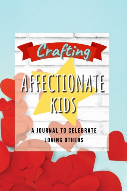 Crafting Affectionate Kids: A Journal to Celebrate Love