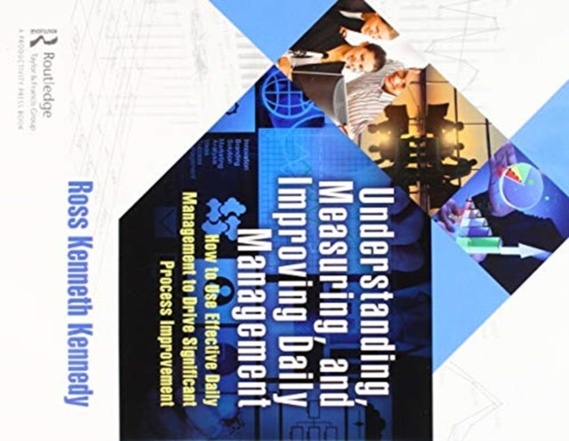 Understanding, Measuring, and Improving Daily Management: How to Use Effective Daily Management to Drive Significant Process Improvement