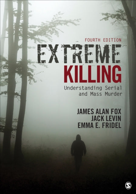 Extreme Killing: Understanding Serial and Mass Murder