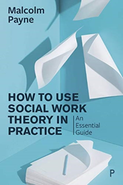 How to Use Social Work Theory in Practice: An Essential Guide