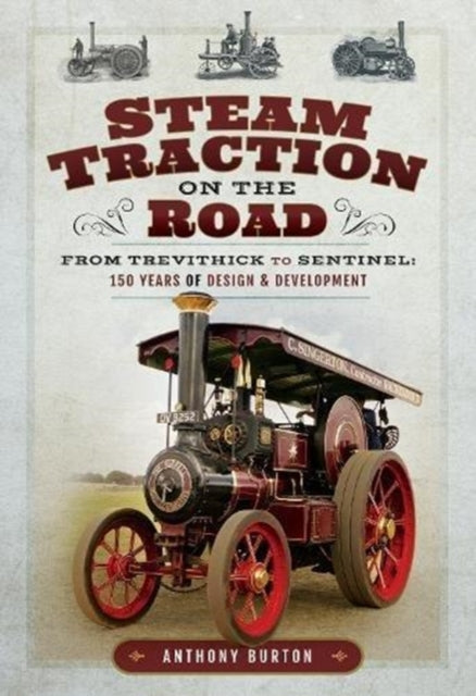 Steam Traction on the Road: From Trevithick to Sentinel: 150 Years of Design and Development