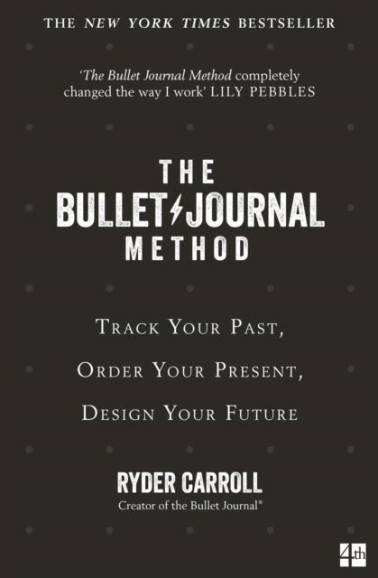 Bullet Journal Method: Track Your Past, Order Your Present, Plan Your Future