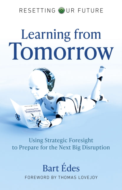 Resetting Our Future: Learning from Tomorrow - Using Strategic Foresight to Prepare for the Next Big Disruption