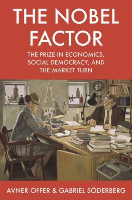 Nobel Factor: The Prize in Economics, Social Democracy, and the Market Turn