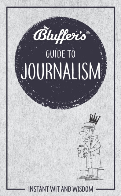 Bluffer's Guide to Journalism: Instant wit and wisdom