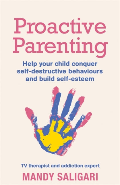 Proactive Parenting: Help your child conquer self-destructive behaviours and build self-esteem