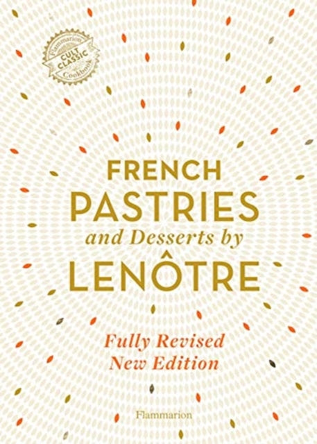 French Pastries and Desserts by Lenotre: More than 200 Classic Recipes