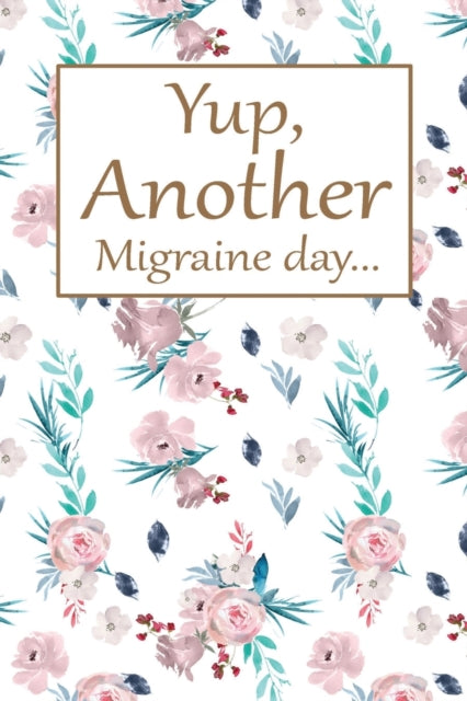 Another Migraine Day: Health Log Book, Yearly Headache Tracker, Personal Health Tracker, Health Care Planner