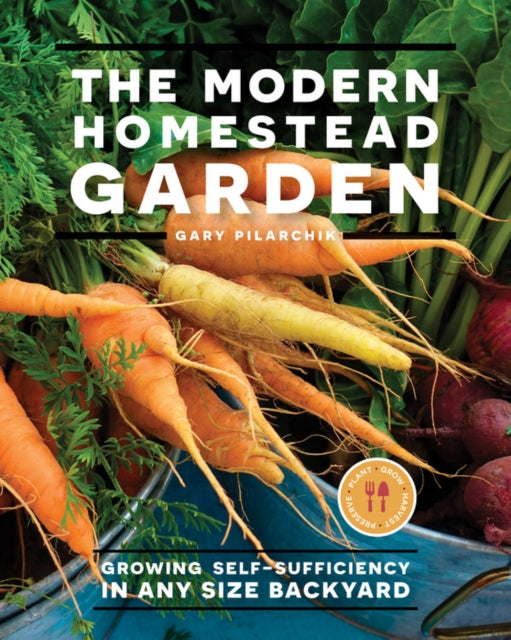 Modern Homestead Garden: Growing Self-sufficiency in Any Size Backyard