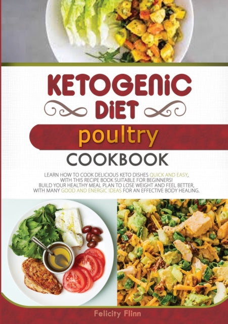 Ketogenic Diet Poultry Cookbook: Learn How to Cook Delicious Keto Dishes Quick and Easy, with This Recipe Book Suitable for Beginners! Build Your Healthy Meal Plan to Lose Weight and Feel Better, with Many Good and Energic Ideas for an Effective Body Heal
