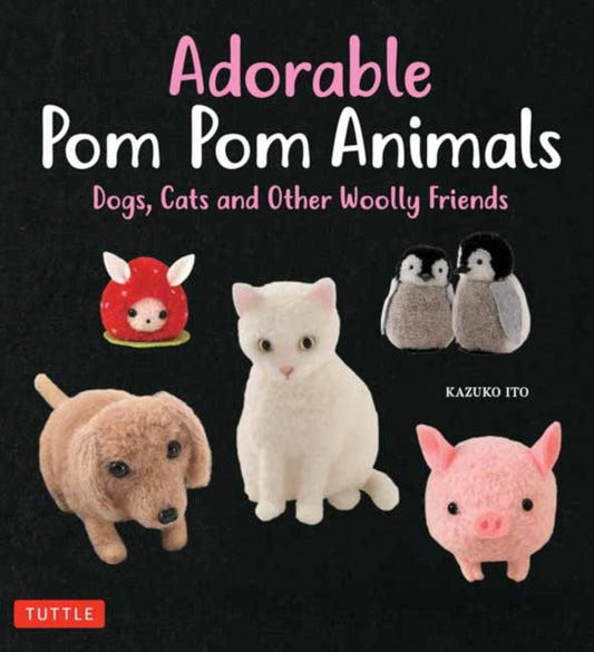 Adorable Pom Pom Animals: Dogs, Cats and Other Woolly Friends