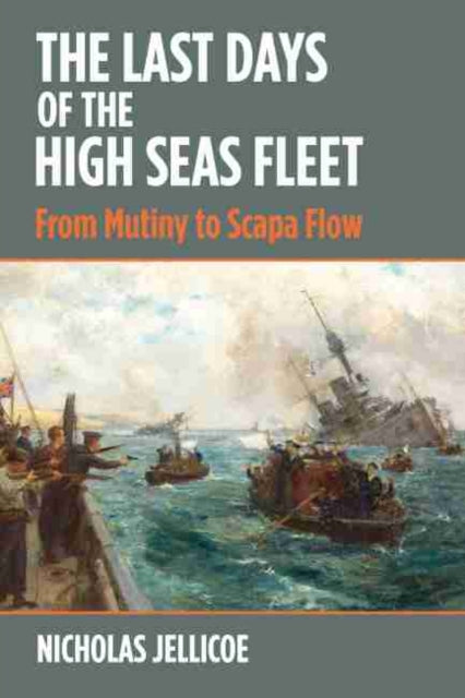 Last Days of the High Seas Fleet: From Mutiny to Scapa Flow