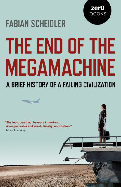 End of the Megamachine, The - A Brief History of a Failing Civilization