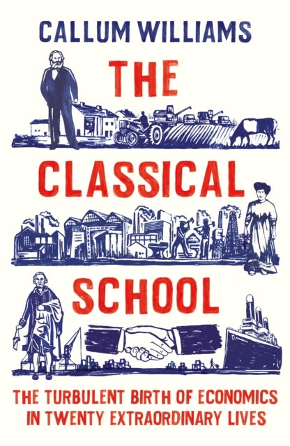 Classical School: The Turbulent Birth of Economics  in Twenty Extraordinary Lives