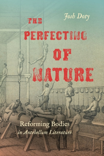 Perfecting of Nature: Reforming Bodies in Antebellum Literature