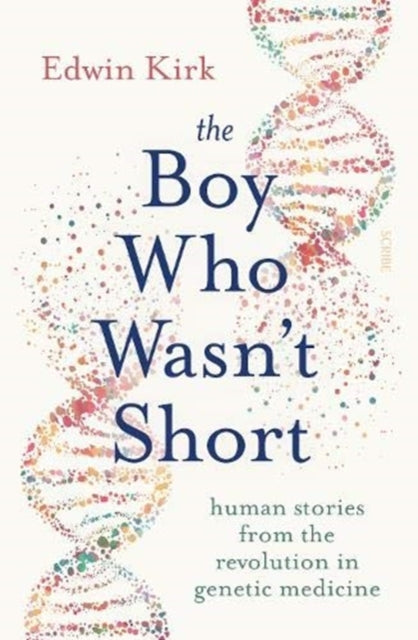 Boy Who Wasn't Short: human stories from the revolution in genetic medicine