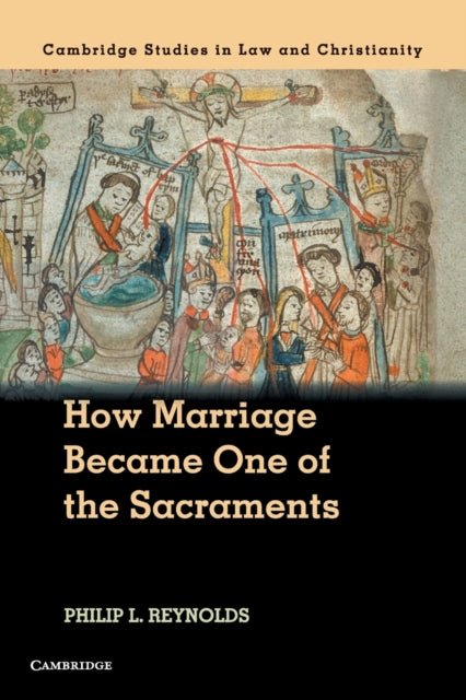 How Marriage Became One of the Sacraments: The Sacramental Theology of Marriage from its Medieval Origins to the Council of Trent