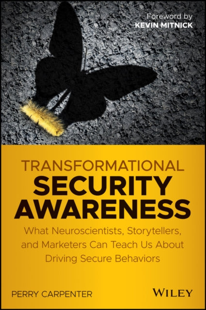 Transformational Security Awareness: What Neuroscientists, Storytellers, and Marketers Can Teach Us About Driving Secure Behaviors