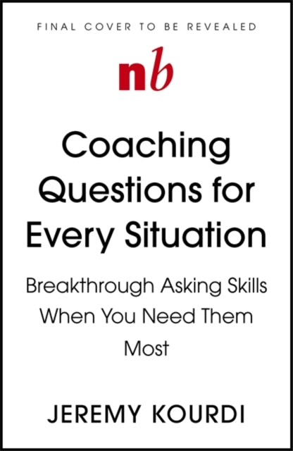 Coaching Questions for Every Situation: A Leader's Guide to Asking Powerful Questions for Breakthrough Results