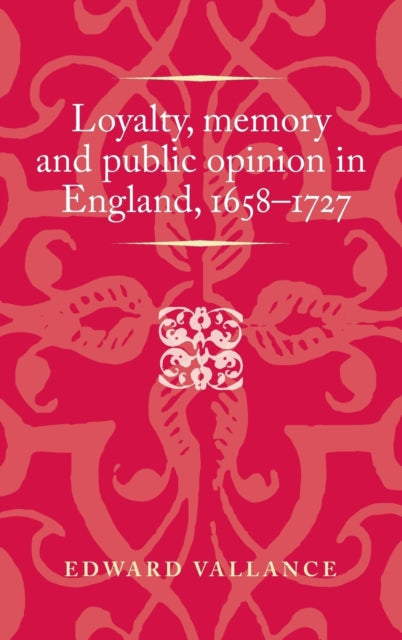 Loyalty, Memory and Public Opinion in England, 1658-1727