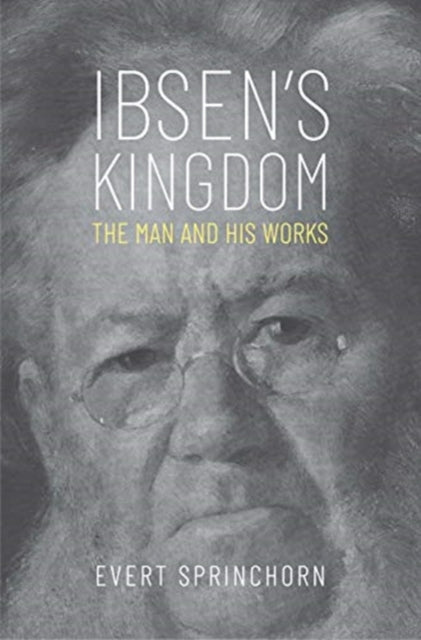 Ibsen's Kingdom: The Man and His Works