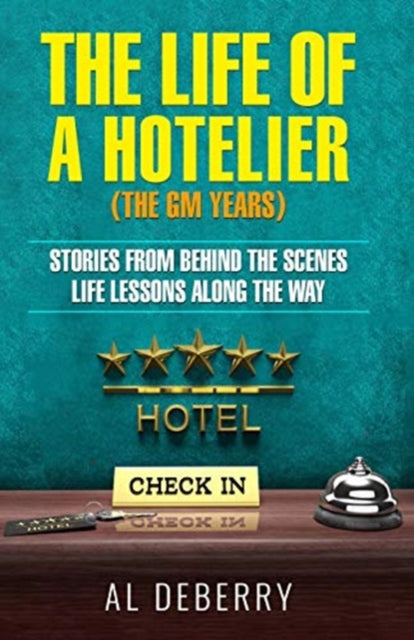 Life of a Hotelier: The GM Years - Stories Behind the Scenes and Life Lessons Along the Way