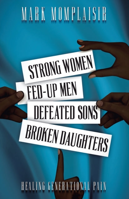 Strong Women, Fed-Up Men, Defeated Sons, Broken Daughters: Healing Generational Pain