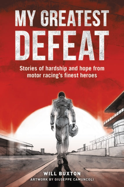 My Greatest Defeat: Stories of Hardship and Hope from Motor Racing's Finest Heroes
