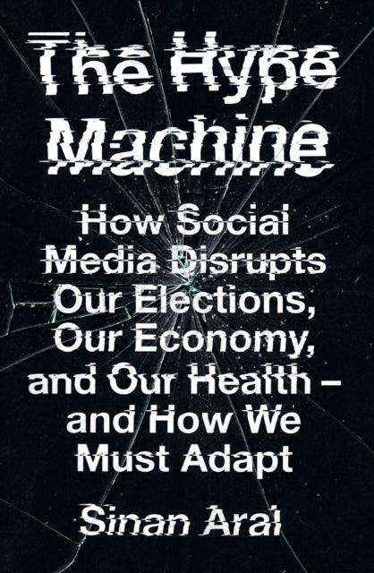 Hype Machine: How Social Media Disrupts Our Elections, Our Economy and Our Health - and How We Must Adapt