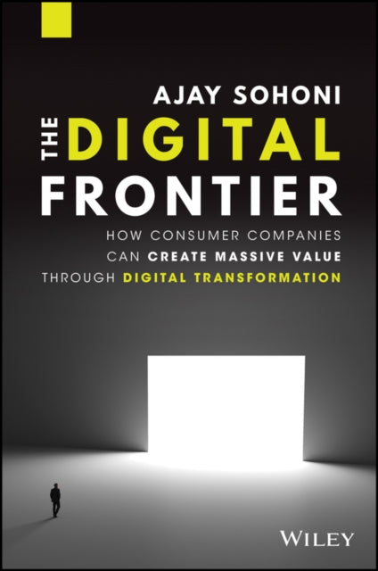 Digital Frontier: How Consumer Companies Can Create Massive Value Through Digital Transformation