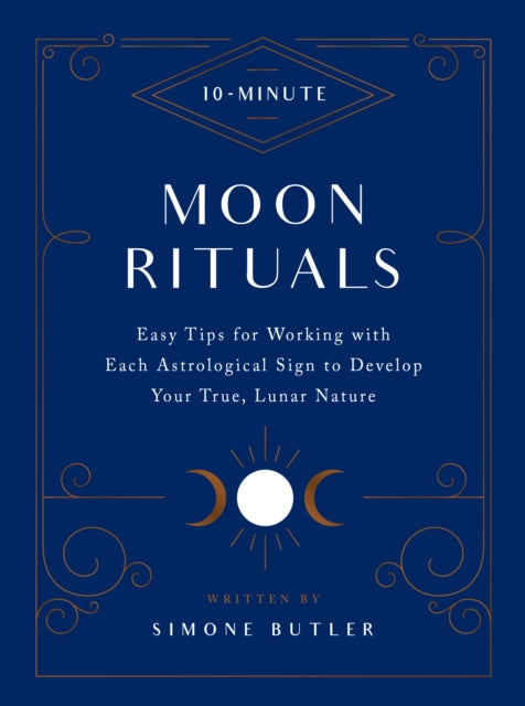 10-Minute Moon Rituals: Easy Tips for Working with Each Astrological Sign to Develop Your True, Lunar Nature