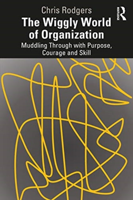 Wiggly World of Organization: Muddling Through with Purpose, Courage and Skill