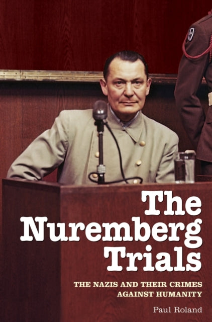 Nuremberg Trials: The Nazis and Their Crimes Against Humanity