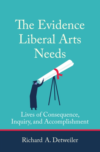 Evidence Liberal Arts Needs: Lives of Consequence, Inquiry, and Accomplishment