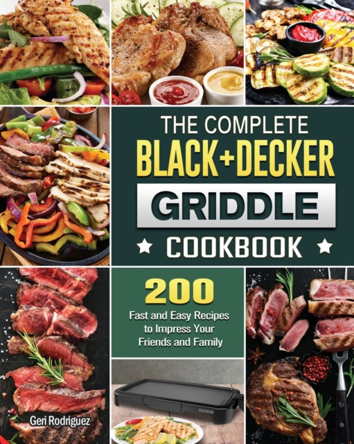 Complete BLACK+DECKER Griddle Cookbook: 200 Fast and Easy Recipes to Impress Your Friends and Family