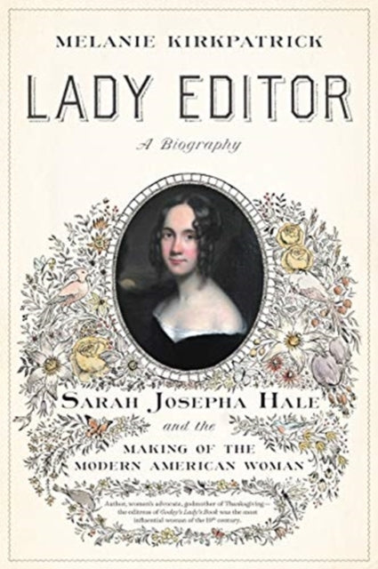 Lady Editor: Sarah Josepha Hale and the Making of the Modern American Woman