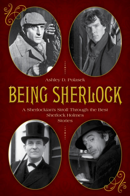 Being Sherlock: A Sherlockian's Stroll Through the Best Sherlock Holmes Stories