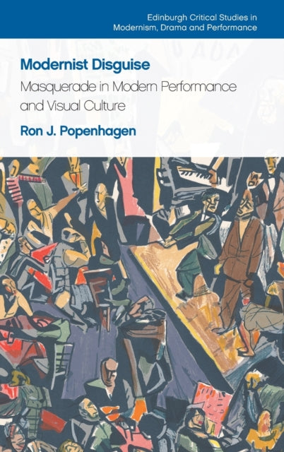 Modernist Disguise: Masquerade in Modern Performance and Visual Culture