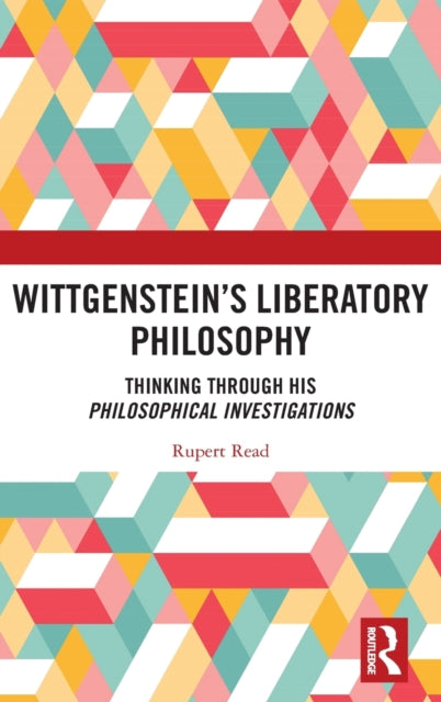 Wittgenstein's Liberatory Philosophy: Thinking Through His Philosophical Investigations