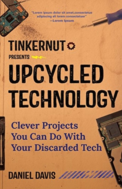 Upcycled Technology: Clever Projects You Can Do With Your Discarded Tech (Electronic Projects, Men's Gift, Tech Book)