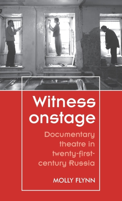 Witness Onstage: Documentary Theatre in Twenty-First-Century Russia