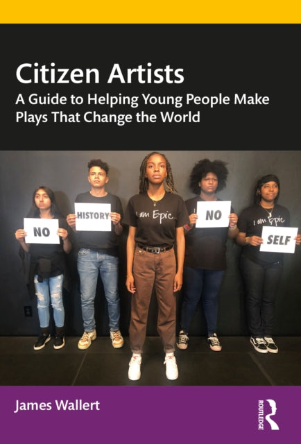 Citizen Artists: A Guide to Helping Young People Make Plays That Change the World