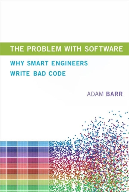 Problem With Software: Why Smart Engineers Write Bad Code