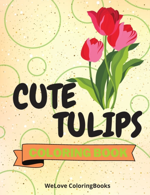 Cute Tulips Coloring Book: Awesome Tulips Coloring Book Adorable Tulips Coloring Pages for Kids 25 Incredibly Nice and Lovable Tulips