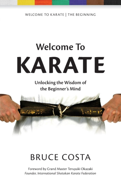 Welcome To Karate: Unlocking The Wisdom Of The Beginner's Mind